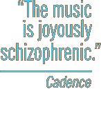 The music is joyously schizophrenic. -Cadence
